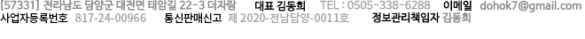 주소 : [57331] 전라남도 담양군 대전면 태암길 22-3 더자람 / 대표 : 김동희 / TEL: 0505-338-6288 / 이메일 : dohok7@gamil.com / 사업자등록번호 : 817-24-00966 / 통신판매신고 : 제 2012-전남담양-00033호 / 정보관리책임자 : 김동희